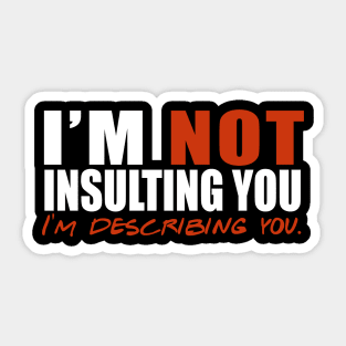 I'm Not Insulting You I'm Describing You Sticker